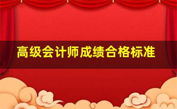 高级会计师成绩合格标准