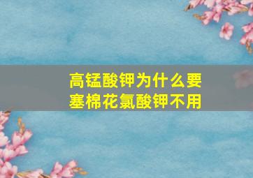 高锰酸钾为什么要塞棉花氯酸钾不用