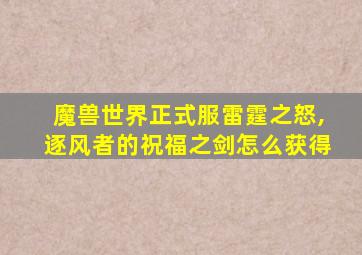 魔兽世界正式服雷霆之怒,逐风者的祝福之剑怎么获得