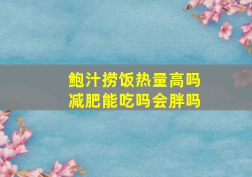 鲍汁捞饭热量高吗减肥能吃吗会胖吗