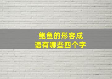 鲍鱼的形容成语有哪些四个字