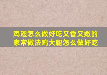 鸡翅怎么做好吃又香又嫩的家常做法鸡大腿怎么做好吃