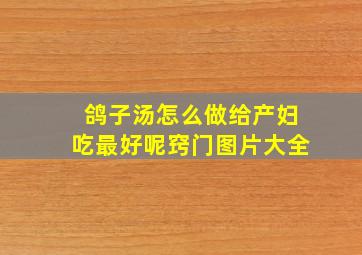 鸽子汤怎么做给产妇吃最好呢窍门图片大全