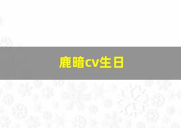 鹿暗cv生日