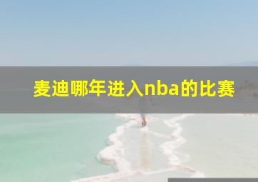 麦迪哪年进入nba的比赛