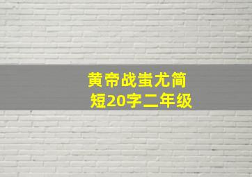 黄帝战蚩尤简短20字二年级