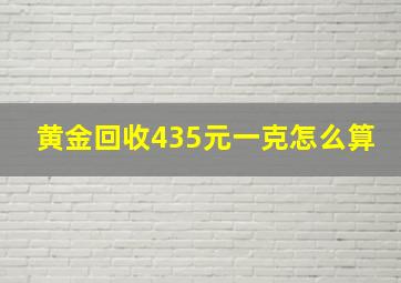 黄金回收435元一克怎么算