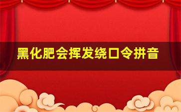 黑化肥会挥发绕口令拼音