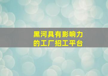 黑河具有影响力的工厂招工平台