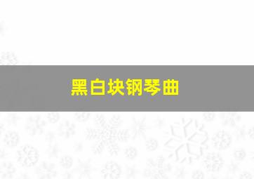 黑白块钢琴曲