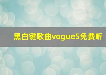 黑白键歌曲vogue5免费听