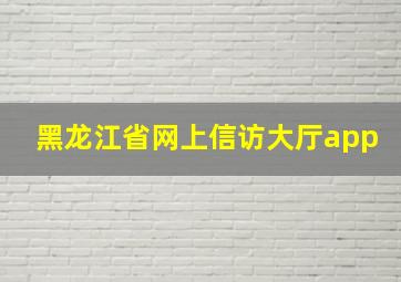 黑龙江省网上信访大厅app