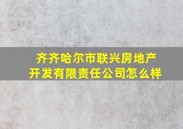 齐齐哈尔市联兴房地产开发有限责任公司怎么样