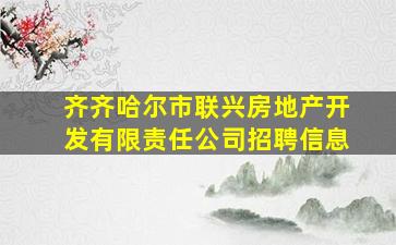 齐齐哈尔市联兴房地产开发有限责任公司招聘信息