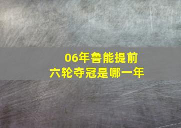 06年鲁能提前六轮夺冠是哪一年