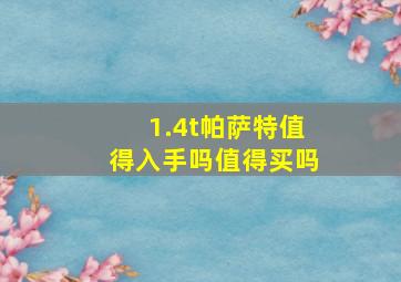 1.4t帕萨特值得入手吗值得买吗