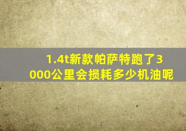 1.4t新款帕萨特跑了3000公里会损耗多少机油呢