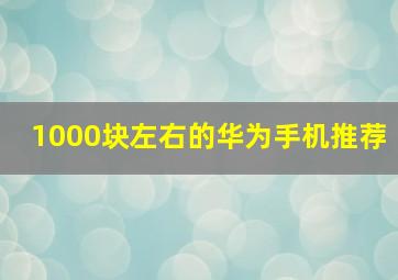 1000块左右的华为手机推荐