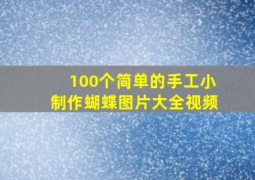 100个简单的手工小制作蝴蝶图片大全视频