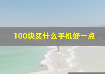 100块买什么手机好一点