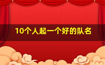 10个人起一个好的队名