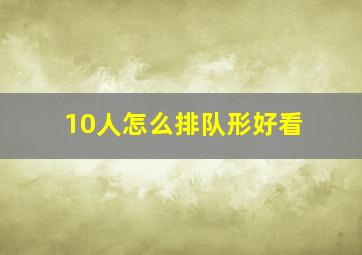 10人怎么排队形好看