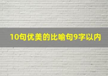 10句优美的比喻句9字以内