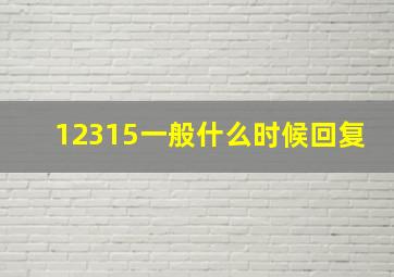 12315一般什么时候回复