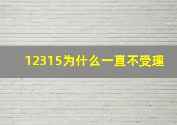 12315为什么一直不受理