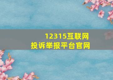 12315互联网投诉举报平台官网