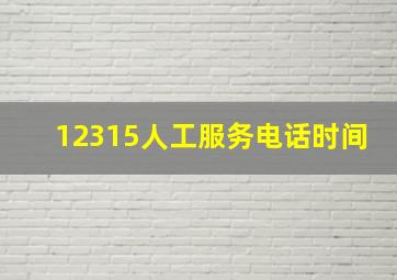 12315人工服务电话时间