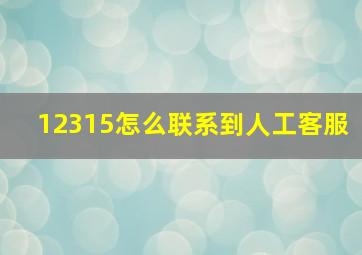 12315怎么联系到人工客服