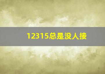 12315总是没人接