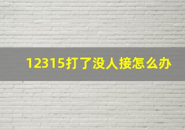 12315打了没人接怎么办