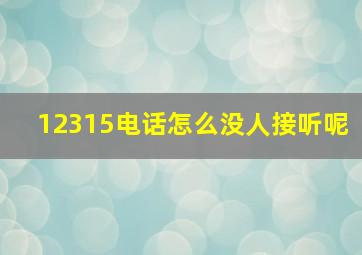 12315电话怎么没人接听呢