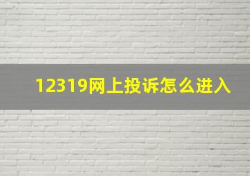 12319网上投诉怎么进入