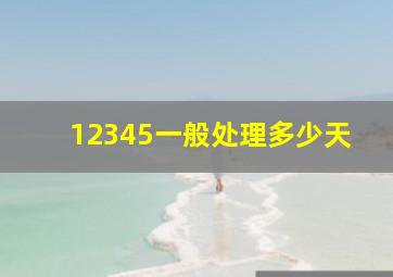 12345一般处理多少天