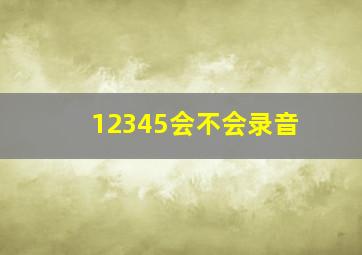 12345会不会录音