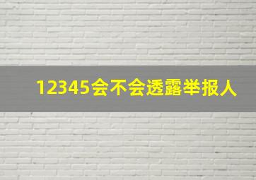 12345会不会透露举报人