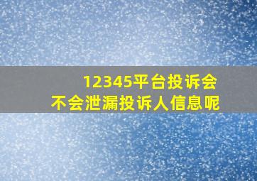 12345平台投诉会不会泄漏投诉人信息呢