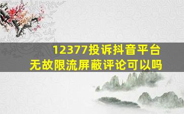 12377投诉抖音平台无故限流屏蔽评论可以吗