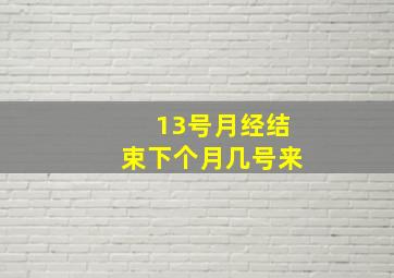 13号月经结束下个月几号来