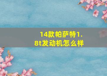 14款帕萨特1.8t发动机怎么样