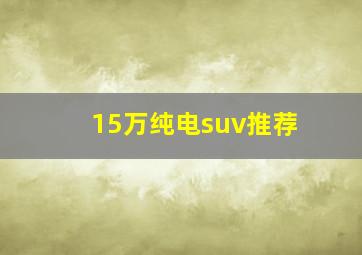 15万纯电suv推荐