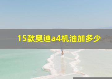 15款奥迪a4机油加多少