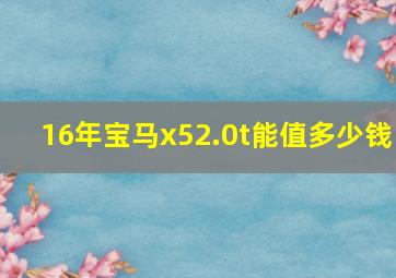 16年宝马x52.0t能值多少钱