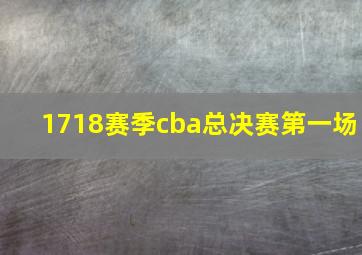 1718赛季cba总决赛第一场