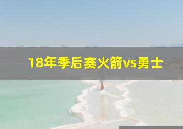 18年季后赛火箭vs勇士