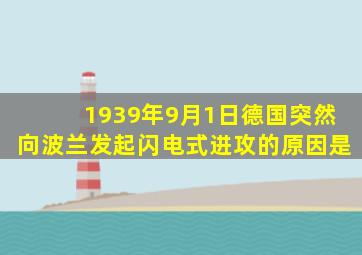 1939年9月1日德国突然向波兰发起闪电式进攻的原因是