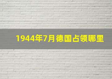 1944年7月德国占领哪里